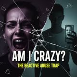 "Am I Crazy?" No, It’s Reactive Abuse. Why They Make You Look Like The Villain