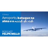 [Podcast Felipe Mello] Aeroporto, batuque na alma e o miúdo da vida