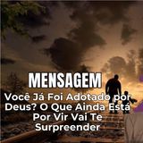 Você Já Foi Adotado por Deus? O Que Ainda Está Por Vir Vai Te Surpreender