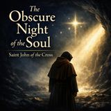 The Obscure Night of the Soul – St. John of the Cross | Catholic Mysticism & Spiritual Purification