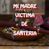 Mi Madre Victima de  Santeria / Relato de Terror