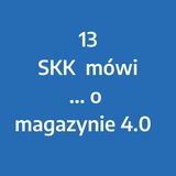 Odcinek 13 – SKK mówi... o Magazynie 4.0