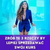 ZRÓB TE 3 RZECZY BY LEPIEJ SPRZEDAWAĆ SWÓJ KURS