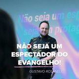 NÃO SEJA UM ESPECTADOR DO EVANGELHO // Gustavo Rosaneli