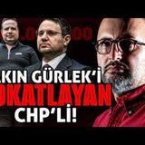 AKIN GÜRLEK'İ TOKATLAYAN CHP'Lİ!