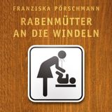 Rabenmütter an die Windeln. Das Gruseleinmaleins des Babyalltags Hörbuch