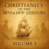 Christianity in the 18th & 19th Century, Volume 3 — Reform, Revival & Global Transformation