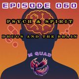 Episode 060 - Psych & Spirit: Drugs and the Brain