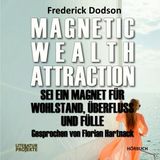 [German] - Magnetic Wealth Attraction: Sei ein Magnet für Wohlstand, Überfluss und Fülle by Frederick Dodson