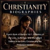 Foxe's Book of Martyrs Vol 1 A History of the Lives Sufferings and Triumphant Deaths of the Early Christian and the Protestant Martyrs - Wi…