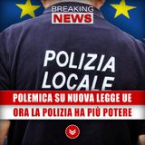 Polemica Su Nuova Legge Ue: Ora La Polizia Ha Più Potere!