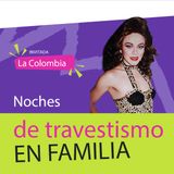 Noches de Travestismo en familia | La Colombia & Olivia Betancur