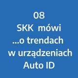 Odcinek 8 - SKK mówi... o trendach i nowościach w urządzeniach Auto ID