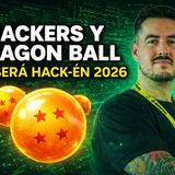HACKERS Y DRAGON BALL ASÍ SERÁ HACK-ÉN 2026