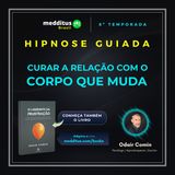 376 | Hipnose para Curar a Relação com o Corpo que Muda | Odair Comin