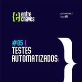 Entre Chaves #05 - Testes Automatizados