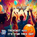 Trekcast 403: It's Star Trek Day!