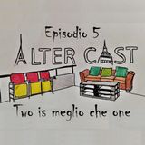 AlterCast 05 : Two is meglio che one