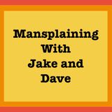 Mansplaining Ep 25: The Only Thing We have to Fear is...Fear