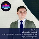 Ep. 041 -  Alexander Morsink: How Equivesto is Leveling The Playing Field in The Angel Investing Arena