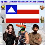 Episódio #87 - Gatilhos do Brasil: Salvador (Bahia)