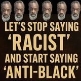 Episode 2956 - No Frills, No Thrills: “Let’s Stop Saying ‘Racist’ and Start Saying ‘Anti-Black’”