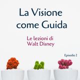 La Visione come Guida: Le Lezioni di Walt Disney - Ep. 2