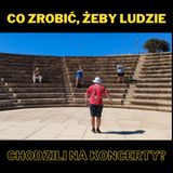 Co zrobić, żeby ludzie chodzili na koncerty? (Solówka #19)