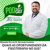 #EPISÓDIO 03 - Quais as oportunidades da Fisioterapia no SUS? com Dr. Bernardo Coutinho