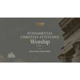 Fundamental Christian Attitudes_ Worship, Part 4 (Selected Scriptures) John MacArthur