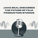 Jake Seal Discusses the Future of Film Production Studios