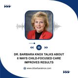 Dr. Barbara Knox Talks About 6 Ways Child-Focused Care Improves Results
