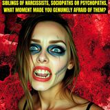 Siblings Of Narcissists, Sociopaths or Psychopaths, What Moment Made You Genuinely Afraid Of Them?