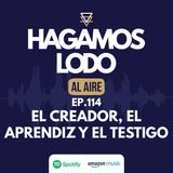 EP114- El creador, el aprendiz y el testigo