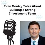 Evan Gentry Talks About Building a Strong Investment Team
