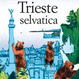 Trieste selvatica. Con Luigi Nacci