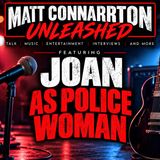 Joan As Police Woman | Matt Connarton Unleashed
