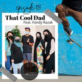 Episode 115: That Cool Dad Feat. Fandy Razak