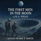 The First Men in the Moon by H. G. Wells | Full Audiobook Read by Mark F. Smith