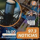 97.3 NOTICIAS con Salvador Cañas 25 Mayo 2026
