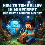 How to Tame Allay in Minecraft and Play a Magical Melody