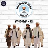 EP#18: Wot's hapnin Muslims? The return of the Taliban