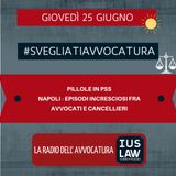 PILLOLE IN PSS – NAPOLI, EPISODI INCRESCIOSI FRA AVVOCATI E CANCELLIERI – #SVEGLIATIAVVOCATURA