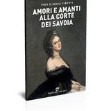Pier Giorgio Viberti "Amori e amanti alla corte dei Savoia"