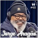 JORGE ARAGÃO - Flow Podcast #451