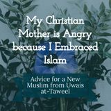 My Christian Mother is Angry because I Embraced Islam - Advice from Uwais at-Taweel