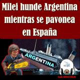 #Milei hunde Argentina mientras se pavonea con la extrema derecha en España