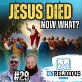 #29 - Jesus Died... Now What?