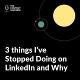 41: 3 things I've Stopped Doing on LinkedIn and Why