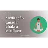 Meditação do Chakra Cardíaco - Episódio 100 - Meditações Guiadas por Aline Cardoso